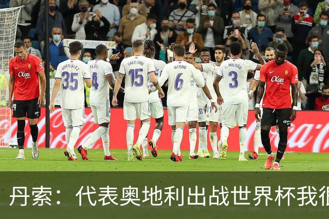 丹索：代表奥地利出战世界杯我很兴奋 朗尼克带来明确的足球哲学