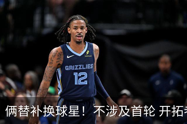 俩替补换球星！不涉及首轮 开拓者已有4后卫为啥还要刮奖莫兰特？